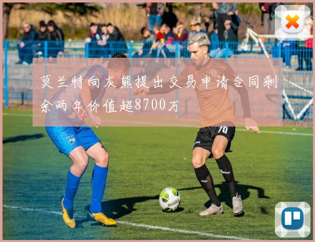 莫兰特向灰熊提出交易申请合同剩余两年价值超8700万