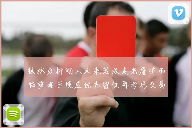 铁林分析湖人未来若放走老詹将面临重建困境应优先留住再考虑交易