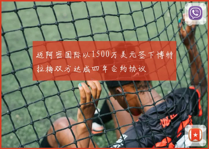 迈阿密国际以1500万美元签下博特拉梅双方达成四年合约协议