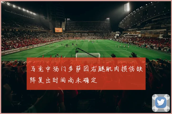 马竞中场门多萨因右腿肌肉损伤缺阵复出时间尚未确定