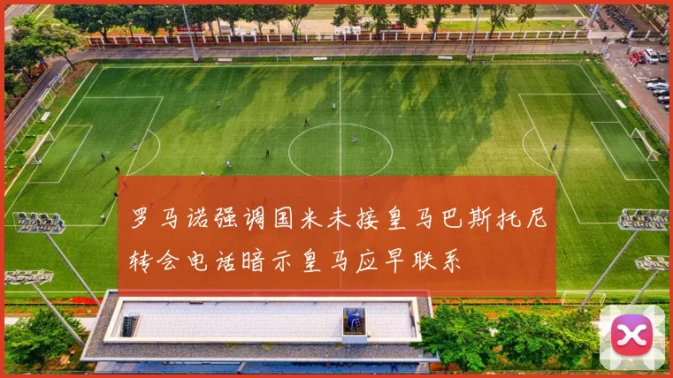 罗马诺强调国米未接皇马巴斯托尼转会电话暗示皇马应早联系